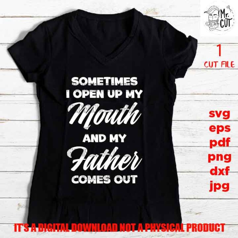 Download Sometimes I Open My Mouth And My Father Comes Out svg ...