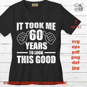 Het kostte me 60 jaar om er zo goed uit te zien, 60e verjaardag, 60 jaar oude svg, verjaardag SVG, png, DxF, Cricut & silhouet, pdf, vijftig jaar oud