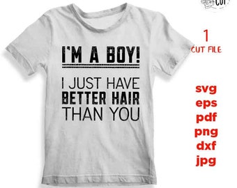 I&#39;M A BOY i just have better hair than you SVG, DxF, EpS, cut file, jpg reverse, Toddler SVG,  Toddler Shirt, Funny Toddler boy Svg