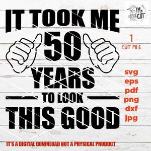 May include: Black and white graphic design with the text "It took me 50 years to look this good". The graphic includes two thumbs up symbols.