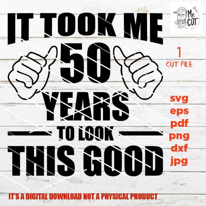 May include: Black and white graphic design with the text "It took me 50 years to look this good". The graphic includes two thumbs up symbols.