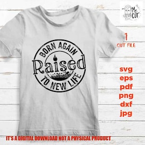 Born again raised to new life, Christian svg, dxf, jpg, decal cut file, PNG high resolution, faith svg, shirt & sign vector design