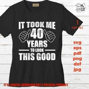 mi ci sono voluti 40 anni per sembrare così bello, 40 ° compleanno , 40 anni svg, compleanno SVG, png, DxF, Cricut & silhouette, pdf, cinquantenne