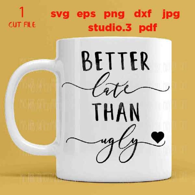 Jpg Transfer Dxf Better Late Than Ugly Svg Girl Svg Coffee Mug Decal Svg Cut File