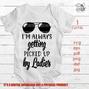 May include: A white onesie with black text that reads "I'm always getting picked up by ladies" and a pair of sunglasses above the text. The onesie is a digital download and not a physical product.