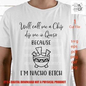 May include: White t-shirt with a black graphic design and text. The design features a bowl of chips and queso with the words "Well call me a Chip dip me in Queso BECAUSE I'M NACHO BITCH".
