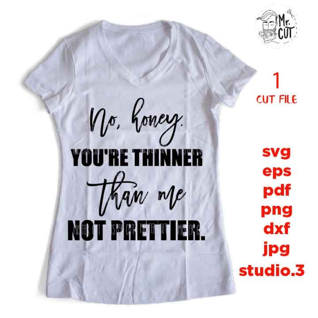 No Honey You're Thinner Than Me Not Prettier Svg Dxf Jpg - Etsy