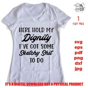 Here Hold my Dignity Svg Funny Svg Sarcastic Svg SVG, DXF, EpS, png hig resolution, jpg mirrored, cut file, Funny Quote Svg Funny Svg