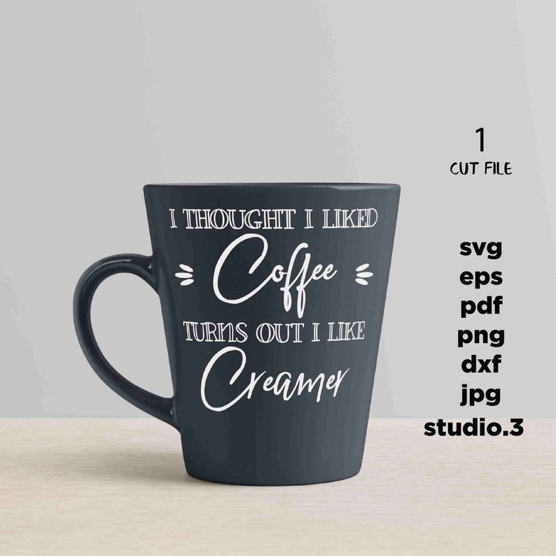 Download Clip Art Art Collectibles Png Dxf Turns Out I Like Creamer I Thought I Liked Coffee Cut File Mug Svg Coffee Mug Svg Jpg Transfer Funny Coffee Svg Svg