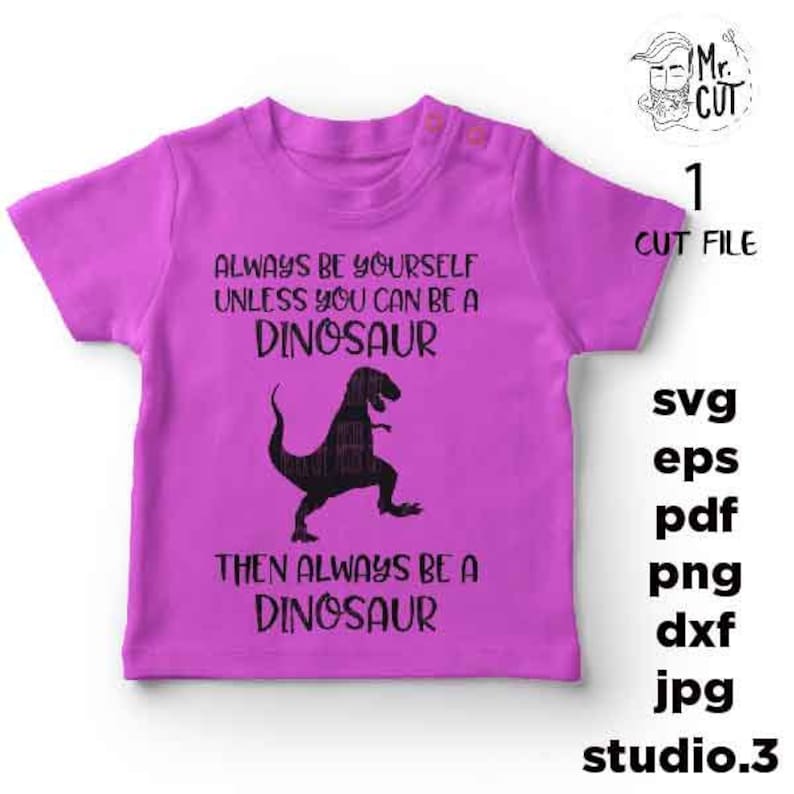 Toddler SVG Dinosaur Svg, mirrored jpg Be Yourself Unless You Can Be A Dinosaur svg Toddler Shirt Funny Toddler cut file EpS DxF