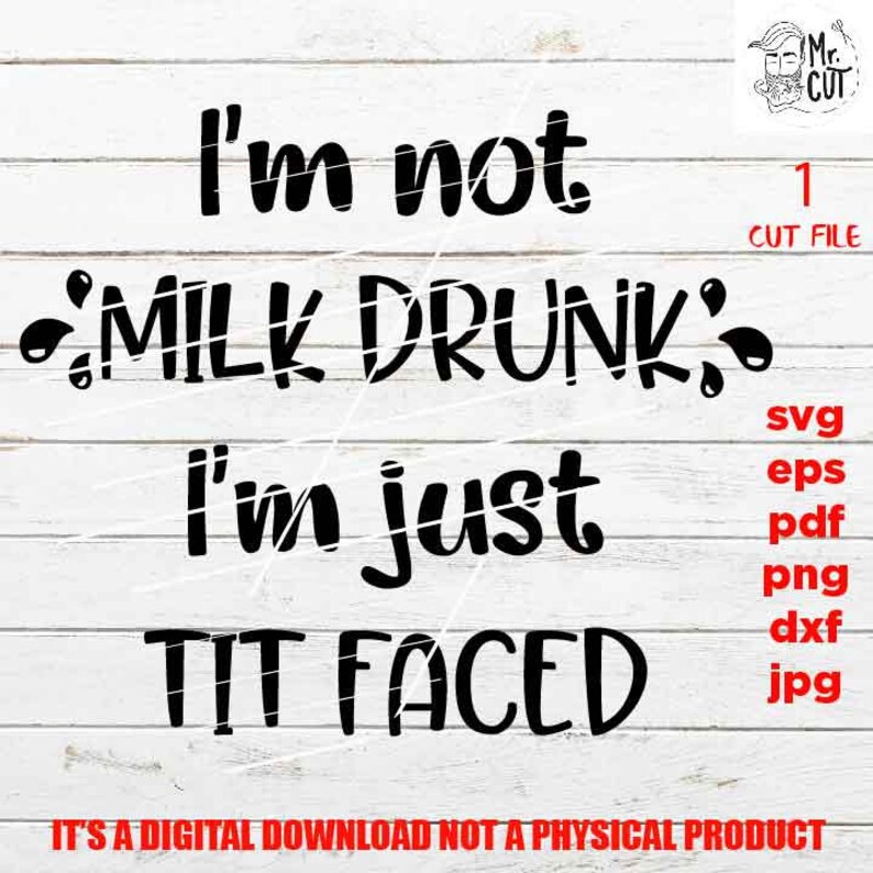 EpS png high resolution Toddler SVG mirrored jpg Funny baby SVG pdf I/'m not milk drunk I/'m just tit faced DxF cut file baby Shirt