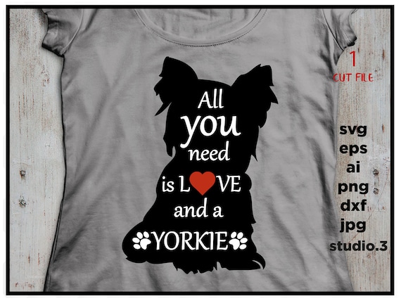 All You Need Is Love And A Yorkie Yorkie Svg Dog Svg Paw Etsy