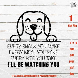 May include: Black and white illustration of a dog with its tongue sticking out, peeking over a counter. The text reads "Every snack you make, every meal you bake, every bite you take, I'll be watching you."