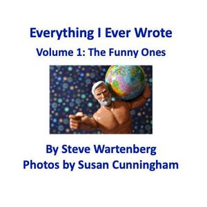 Puede incluir: Una portada de libro con una foto de un hombre sosteniendo un globo terráqueo. El título es "Everything I Ever Wrote" y el subtítulo es "Volumen 1: The Funny Ones". El autor es Steve Wartenberg y el fotógrafo es Susan Cunningham.