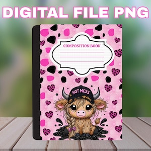 May include: A composition book with a pink background featuring black and pink heart and polka dot patterns. The cover has a cartoon illustration of a Highland cow wearing a hat that says "HOT MESS". The words "DIGITAL FILE PNG" are at the top.