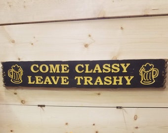 Come Classy Leave Trashy/Wood/Sign/Beer/Bar/She Shed/Cantina/Saloon/Party/Tavern/Decor/Patio/Porch/Man Cave