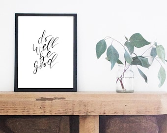 Do Well Be Good Print, Digital Download, Inspirational Quote, Simple Wall Art, Minimalist Poster, Black and White Art, Lettered Print