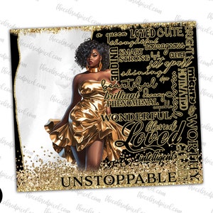 May include: A black and gold digital art print featuring a woman in a gold dress with the words "Loved", "Unstoppable", "Queen", "Strong", "Motivated", "Worthy", "Brilliant", "Phenomenal", "Blessed", "Shining", "Unique", "Smart", "Cute", "Bright", "Mighty", "Beautiful", "Dreamy", "Wonderful", and "Intelligent" in gold lettering.