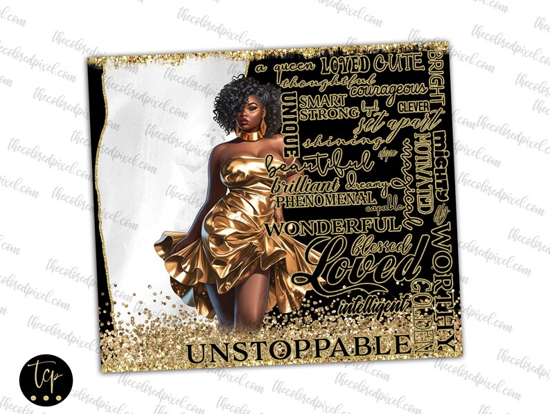May include: A black and gold digital art print featuring a woman in a gold dress with the words "Loved", "Unstoppable", "Queen", "Strong", "Motivated", "Worthy", "Brilliant", "Phenomenal", "Blessed", "Shining", "Unique", "Smart", "Cute", "Bright", "Mighty", "Beautiful", "Dreamy", "Wonderful", and "Intelligent" in gold lettering.