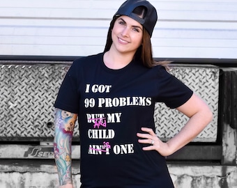 I Got 99 Problems And My Child is One, Mom Shirt, Womens Shirt, Motherhood Shirt, Cute Mom Shirt,Mama T-shirt,Mom Life Shirt,Mama Shirt