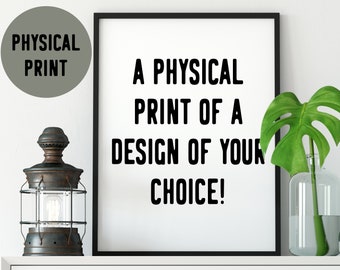 Physical Print for your design of choice!