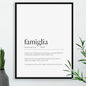 May include: Black and white printable wall art with the Italian word "famiglia" defined as "family, one of life's greatest blessings. a unique blend of individuals, bonded by blood and/or love. there for you in the good times and the bad, there to make you happy when you're sad. the people you live with, laugh with and love the most."