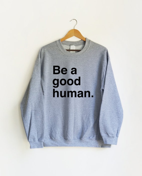 Be A Good Human Sweatshirt Be A Good Human Be A Nice Human - Etsy