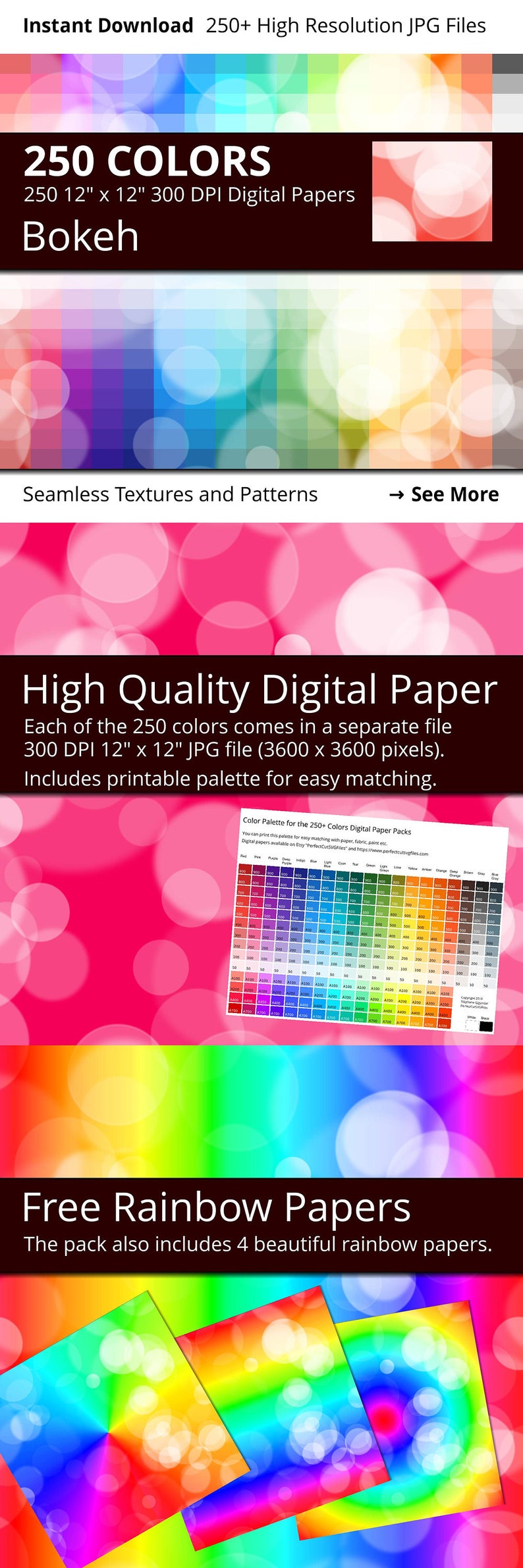May include: A digital paper pack with 250 colors in a bokeh style. Each color is a 12x12 inch, 300 DPI JPG file. The pack also includes 4 free rainbow papers.