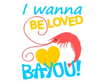 Shrimp SVG I Wanna Be Loved Bayou SVG file, a fun Mardi Gras Sayings from the bayous of Louisiana for a taste of the South