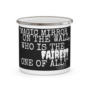 May include: White enamel mug with a black background and white text that reads "MAGIC MIRROR ON THE WALL, WHO IS THE FAIREST ONE OF ALL?" -1937-