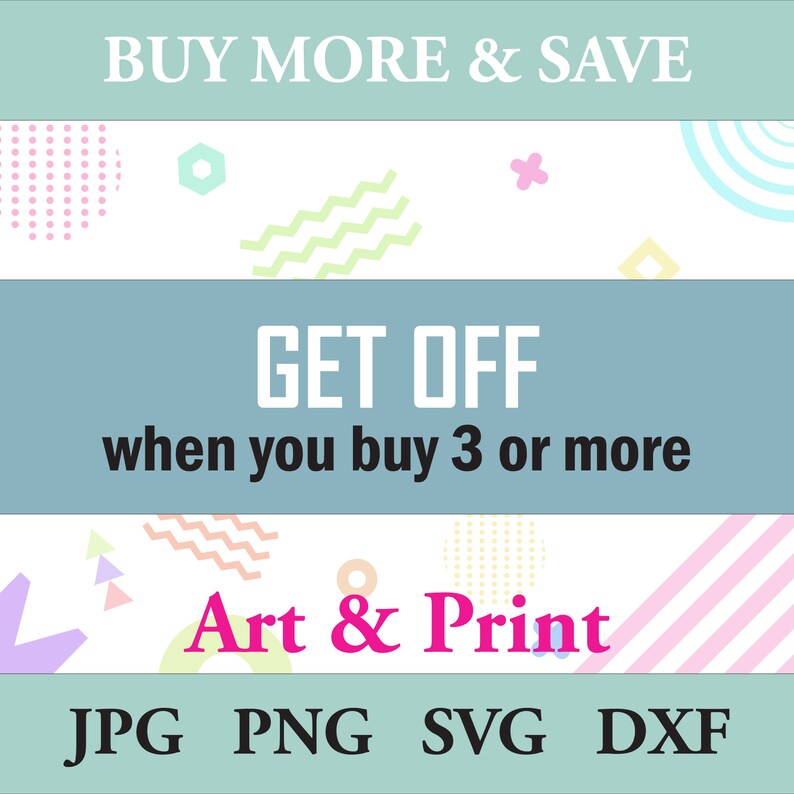 May include: A graphic design with a light blue background and colorful geometric shapes. The text "BUY MORE & SAVE" is at the top of the image. The text "GET OFF when you buy 3 or more" is in the middle of the image. The text "Art & Print" is at the bottom of the image. The text "JPG PNG SVG DXF" is at the bottom of the image.