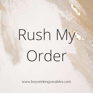 May include: Text on a white background with gold accents reads "Rush My Order" and "www.beyondengravables.com".