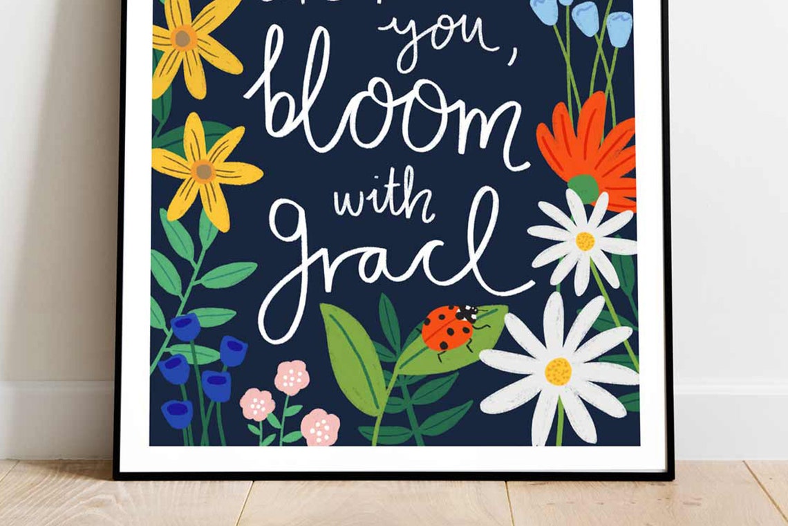 Wherever Life Plants You Bloom With Grace