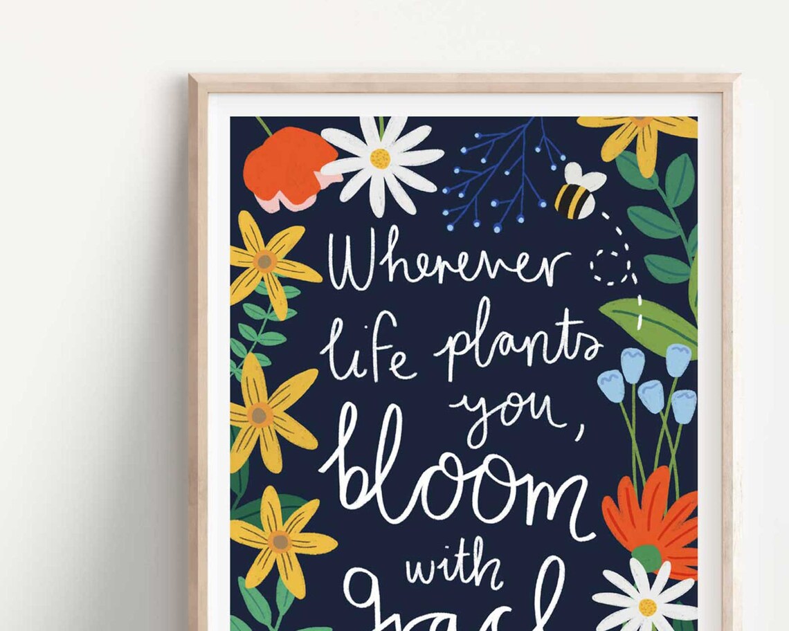 Wherever Life Plants You Bloom With Grace