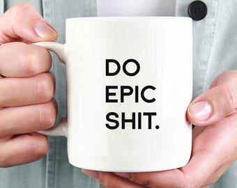 Do Epic Shit Funny Coffee Mug Gag Gift Funny Coffee Mug Inappropriate Gift Novelty Gift Inspirational Quote Dishwasher Safe Ships Same Day