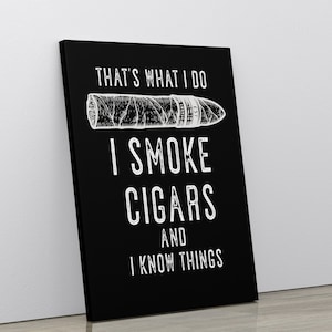 Cigar Decor, Cigar Canvas Art Print, Cigar Lover Gift, Cigar Art,  Man Cave Decor, That&#39;s What I Do I Smoke Cigars And I Know Things