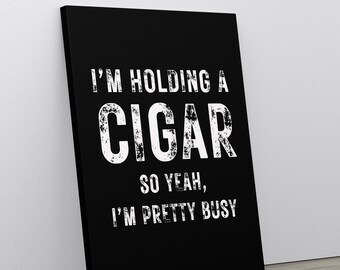 Cigar Decor, Cigar Art Print, Cigar Lover Gift, Cigar Art, Man Cave Decor, I'm Holding A Cigar So Yeah I'm Pretty Busy, Gift For Dad
