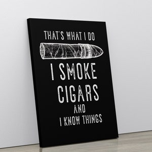 Cigar Decor, Cigar Art Print, Cigar Lover Gift, Cigar Art,  Man Cave Decor, That's What I Do I Smoke Cigars And I Know Things, Gift For Dad