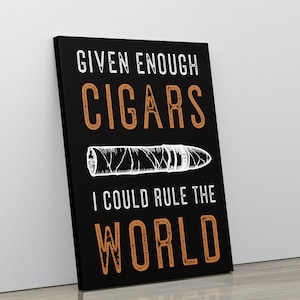 Cigar Decor, Cigar Art Print, Cigar Lover Gift, Cigar Art,  Man Cave Decor, Given Enough Cigars I Could Rule The World, Gift For Husband