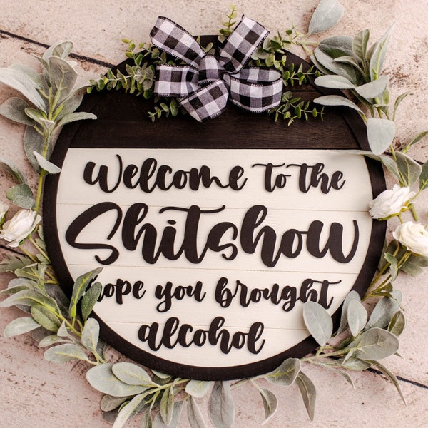Front Door Decor | 18"D| Welcome To The Shitshow Hope You Brought Alcohol |Large Door Hanger | Welcome to the Shit Show | Home Decor