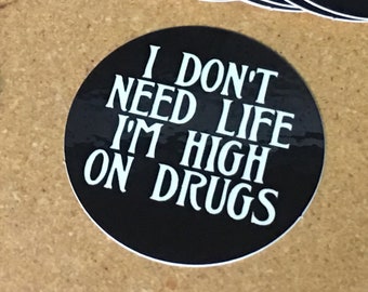 I Don't Need Life, I'm High on Drugs - 2" round sticker, slap, decal.  Outdoor UV Vinyl.
