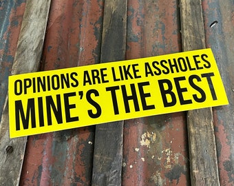 Opinions are like Assholes, MINES THE BEST.  Bumper Sticker 10x3