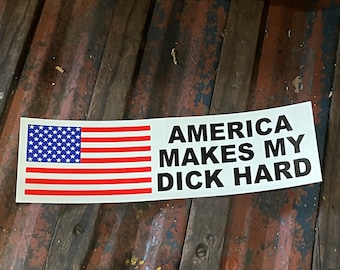 America Makes My Dick Hard - Funny Bumper Sticker