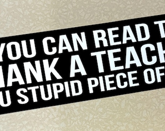If you can read this, thank a teacher.  Funny Bumper Sticker
