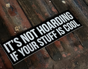 It's Not Hoarding If Your Stuff Is Cool - our motto! Bumper sticker