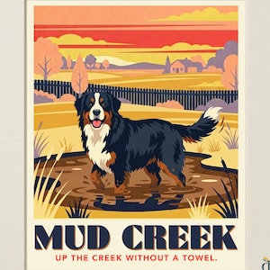Może przedstawiać: Plakat zatytułowany The Pet Atlas Collection przedstawiający berneńskiego psa pasterskiego stojącego w błotnistym strumieniu. Tekst brzmi Mud Creek oraz Up the Creek Without a Towel. Tło ukazuje krajobraz o zachodzie słońca.