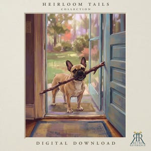 May include: A digital print titled Heirloom Tails Collection featuring a tan French Bulldog standing in an open doorway holding a wooden stick in its mouth. The scene shows a blue door and a checkered rug. The text reads Heirloom Tails Collection and Digital Download.