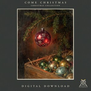 May include: A digital download print titled COME CHRISTMAS CHRISTMAS COLLECTION featuring a dark painting of a single red glass ornament hanging from a pine branch above a wooden crate filled with various metallic green and gold ornaments.