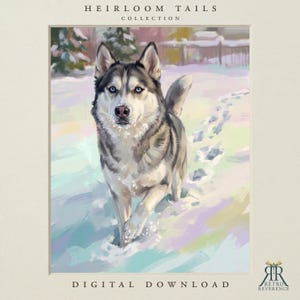 May include: A digital print titled Heirloom Tails Collection featuring a painting of a grey and white husky with blue eyes standing in snow. The text Heirloom Tails Collection appears at the top and Digital Download at the bottom.