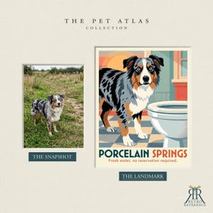 May include: A print titled The Pet Atlas Collection featuring a blue merle Australian Shepherd in a field labeled The Snapshot and a stylized illustration of the same dog next to a toilet labeled The Landmark Porcelain Springs Fresh water, no reservation required.